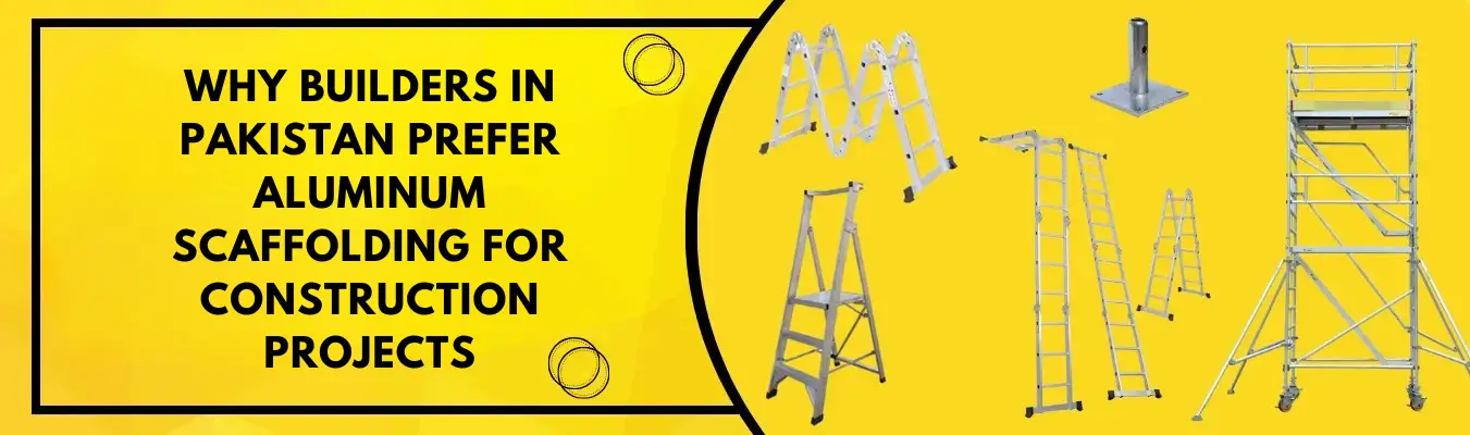 Why Builders in Pakistan Prefer Aluminum Scaffolding for Construction Projects