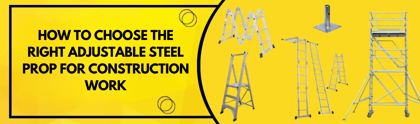 How to choose the right adjustable steel prop for construction work